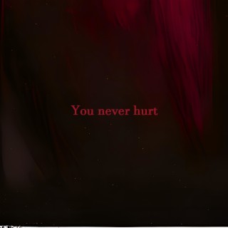 You never hurt