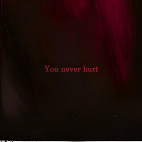 You never hurt