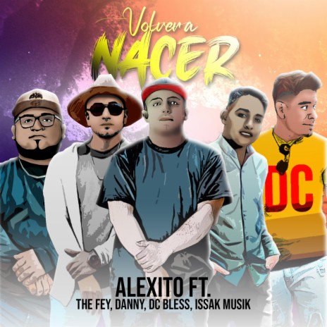 Volver a nacer ft. Issak Musik, Alexito, Dc Bless & The Fey