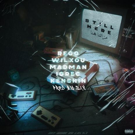 STILL HERE ft. Wilxou, Madman, IGREC, Kinshen & Zix | Boomplay Music