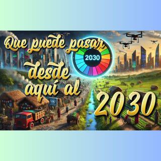 ¿Que puede pasar de aqui al 2030?