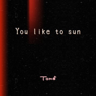 You like to sun