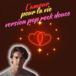 L'amour pour la vie (Version pop rock douce)