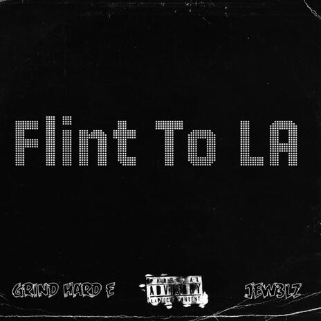 Flint To LA ft. GrindHard E | Boomplay Music