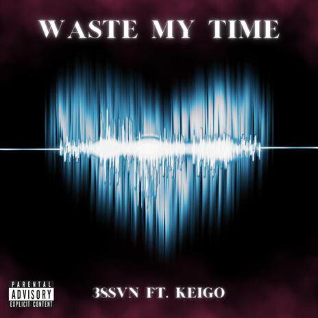 WASTE MY TIME ft. McLovin Beats & Keigo | Boomplay Music