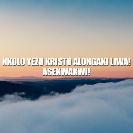 Nkolo Yezu Kristo Alongaki Liwa! Asekwaki! | Boomplay Music