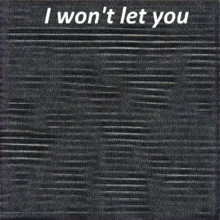 I won't let you