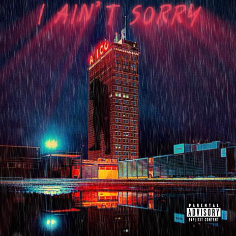 I Ain't Sorry | Boomplay Music