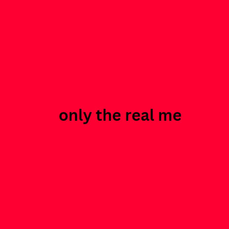 Only The Real Me | Boomplay Music