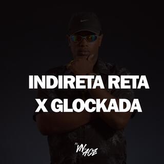 INDIRETA RETA x GLOCKADA A DAPITADA