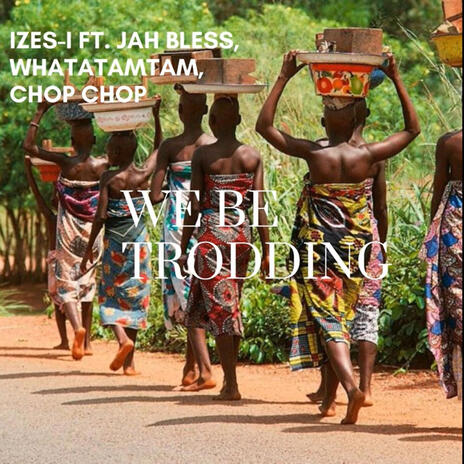 We Be Trodding ft. Izes-I & Jah Bless | Boomplay Music