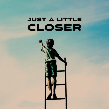 Just a Little Closer | Boomplay Music