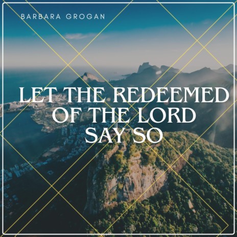 Let The Redeemed Of The Lord Say So