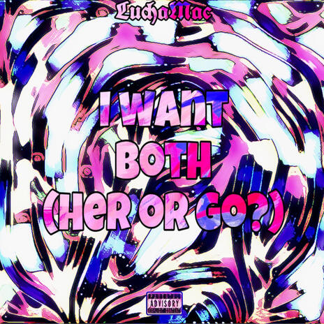 I Want Both (Her or Go) | Boomplay Music