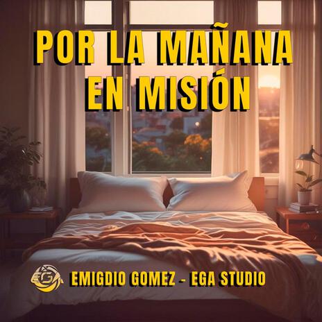 POR LA MAÑANA EN MISIÓN | EMIGDIO GÓMEZ - EGA STUDIO