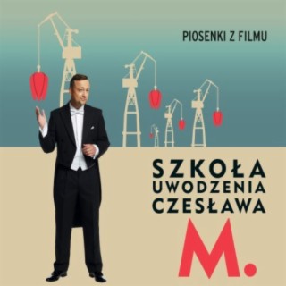 Piosenki z filmu Szkoła uwodzenia Czesława M.