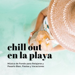 Chill Out en la Playa: Música de Fondo para Relajarse y Pasarlo Bien, Fiestas y Vacaciones