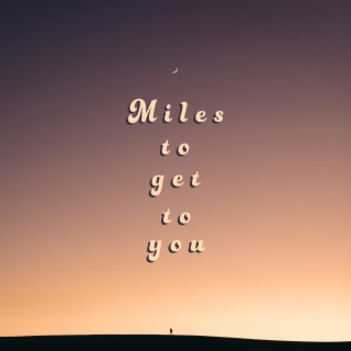 Miles To Get To You