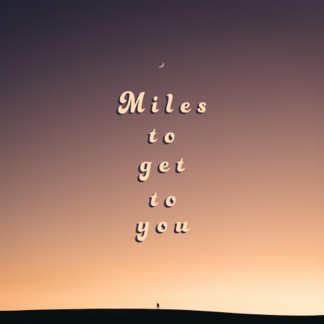 Miles To Get To You | Boomplay Music