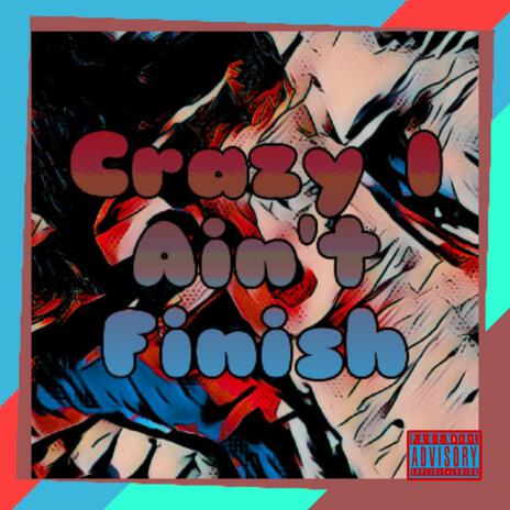 Crazy I Aint Finish | Boomplay Music