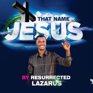 THAT NAME JESUS Resurrected Lazarus