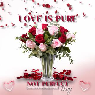 Love Is Pure Not Perfect