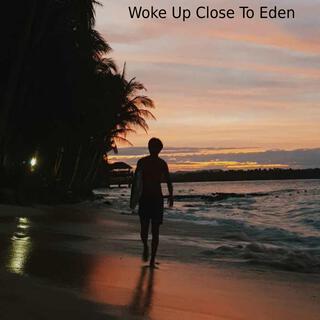 Woke Up Close To Eden