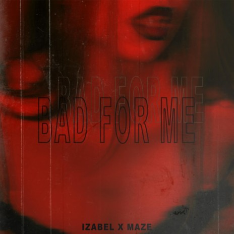 Bad For Me ft. Izabel | Boomplay Music