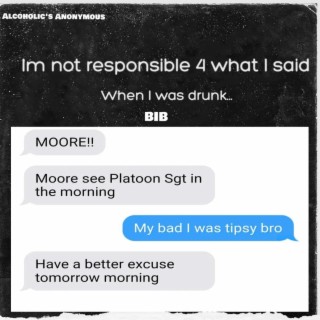 Im not responsible 4 what I said when I was drunk