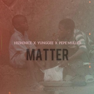 Matter ft. Yunggee & Pepe muller lyrics | Boomplay Music