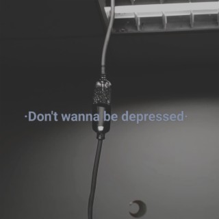 Don't wanna be depressed