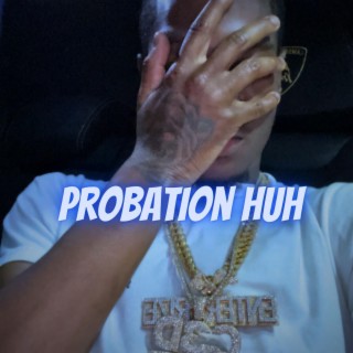 Probation Huh