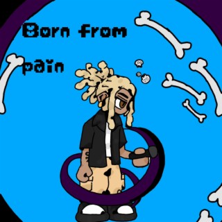 Born From The Pain!