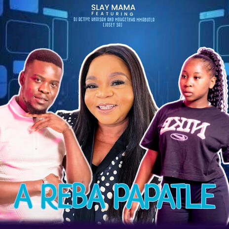 A Reba papatle ft. Mokgethwa Mmabutla, Dj Active Khoisan & Josey SA