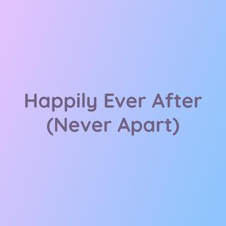 Happily Ever After (Never Apart)