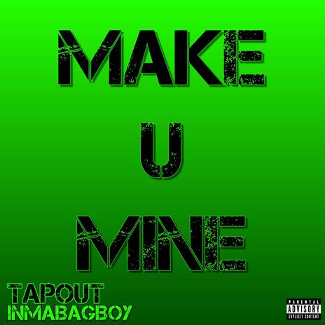 Make U Mine ft. TapOut | Boomplay Music