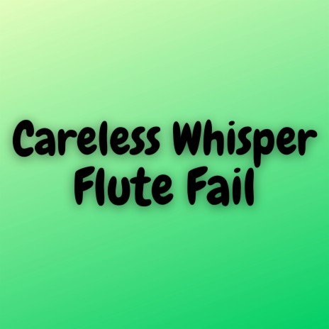 Careless Whisper Flute Fail | Boomplay Music