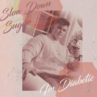 Slow down sugar.. Im diabetic