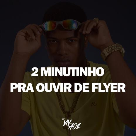 2 MINUTINHOS PRA OUVIR DE FLYER | Boomplay Music