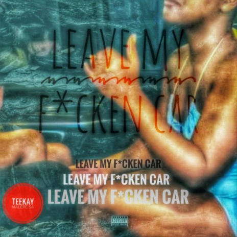 Leave my fucken car | Boomplay Music