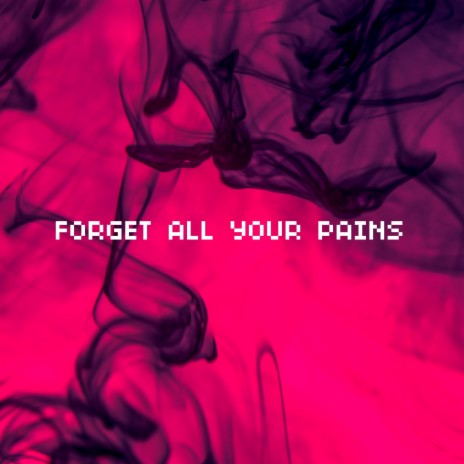 Forget All Your Pains | Boomplay Music