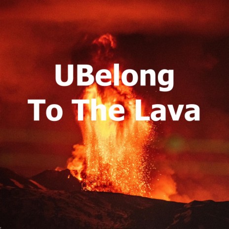 U Belong To The Lava
