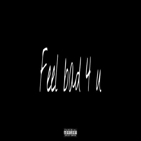 feel bad 4 u | Boomplay Music