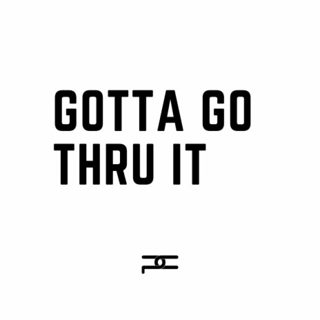Gotta Go Thru It | Boomplay Music