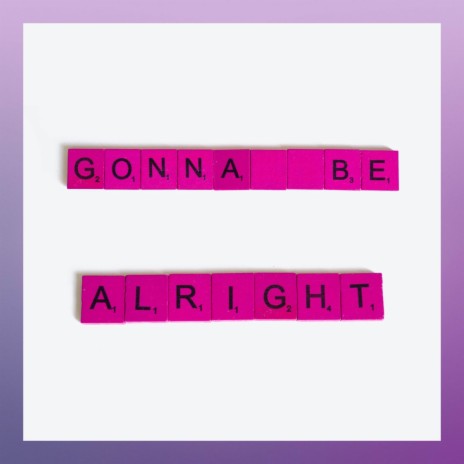 Gonna Be Alright | Boomplay Music