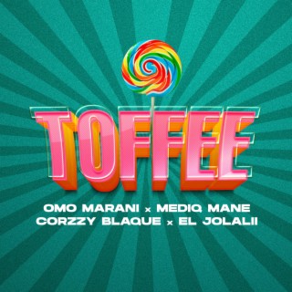 TOFFEE ft. Omo Marani, Mediq Mane, Corzzy Blaque & EL Jolalii lyrics | Boomplay Music