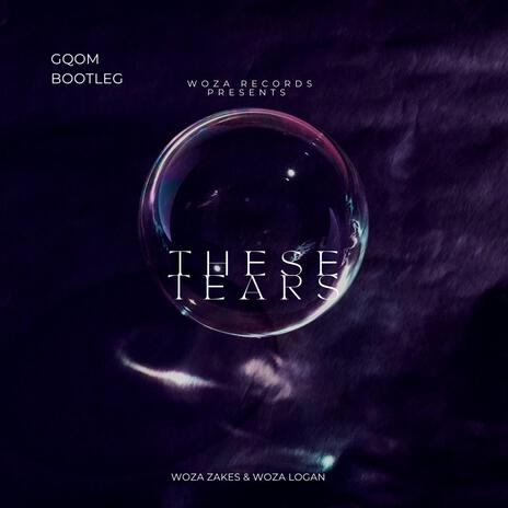 These Tears (Gqom Bootleg - Woza Records) ft. Woza Zakes | Boomplay Music