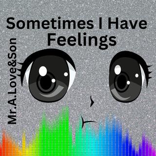 Sometimes I Have Feelings