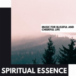 Spiritual Essence: Music for Blissful and Cheerful Life