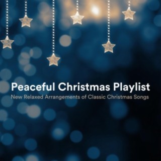 Peaceful Christmas Playlist: New Relaxed Arrangements of Classic Christmas Songs